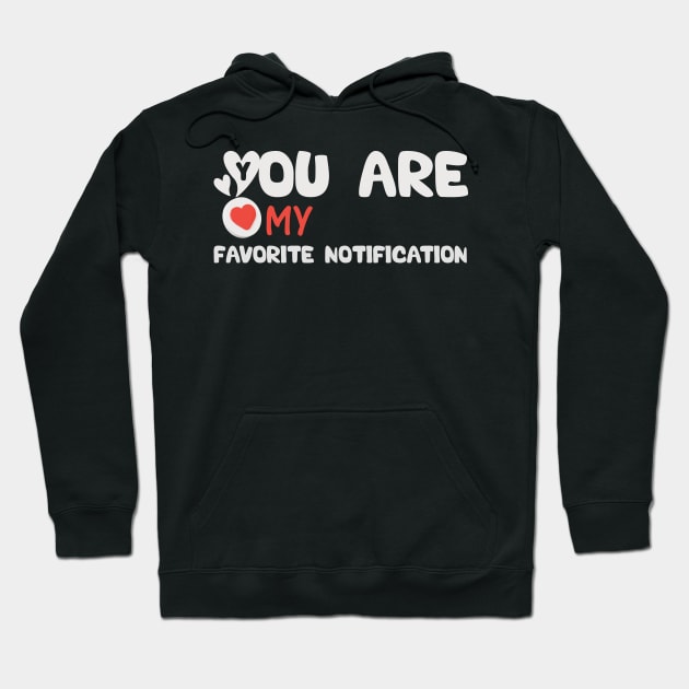 You Are My Favorite Notification Hoodie by idea-prod